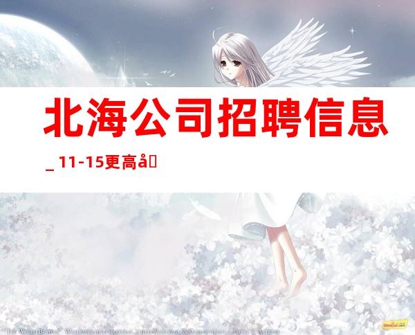北海公司招聘信息_11-15更高场