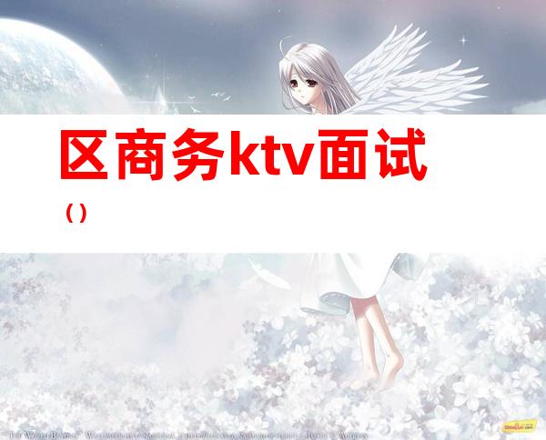 区商务ktv面试()