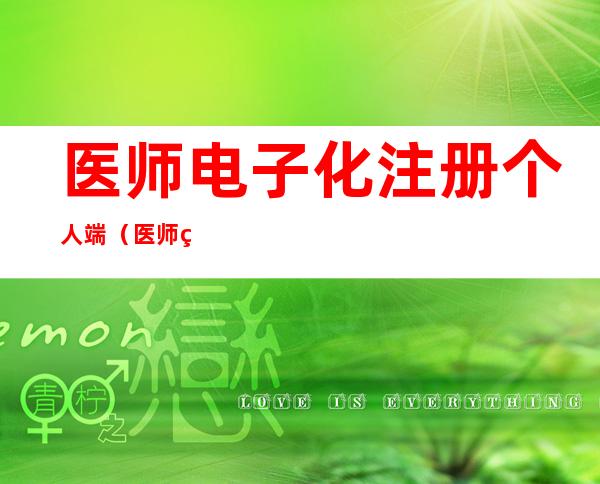 医师电子化注册个人端(医师电子化注册个人端系统)