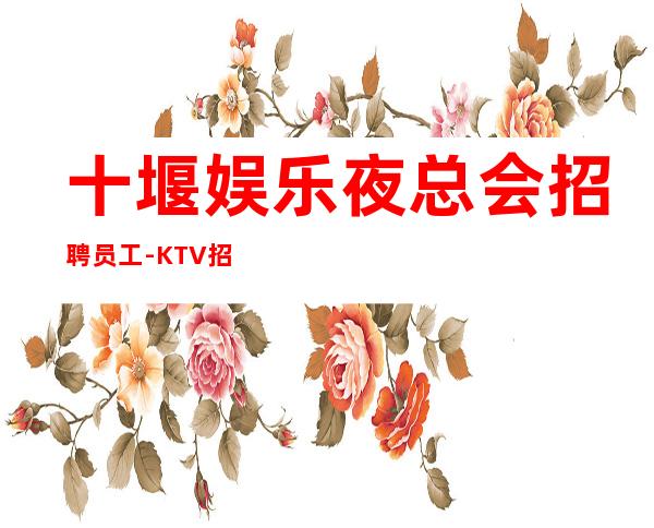 十堰娱乐夜总会招聘员工-KTV招聘-0促销员