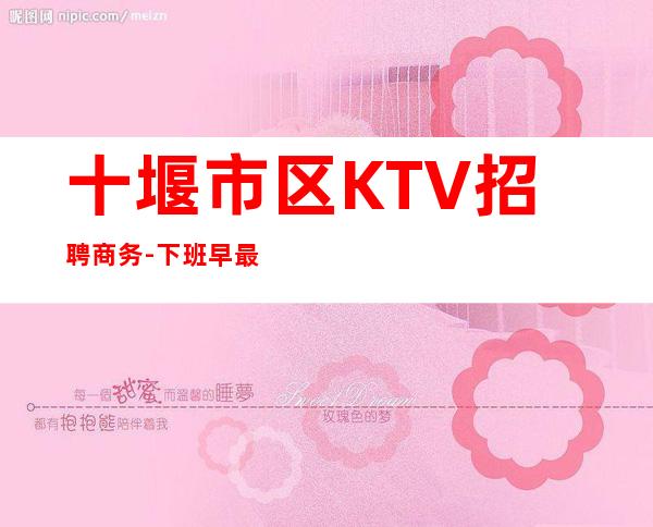 十堰市区KTV招聘商务-下班早最晚两点清场
