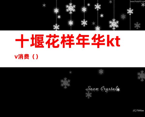 十堰花样年华ktv消费()