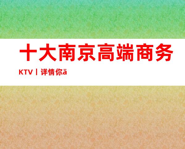十大南京高端商务KTV丨详情你体验过几家？