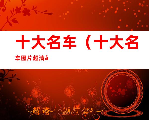 十大名车(十大名车图片超清图片)
