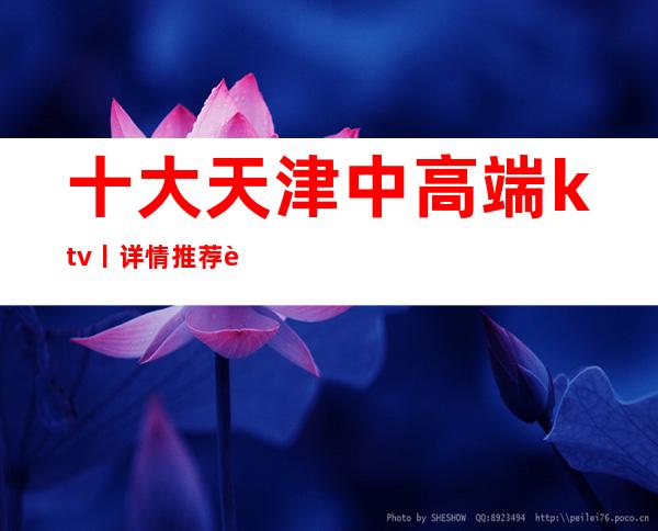 十大天津中高端ktv丨详情推荐这几家非常不错的