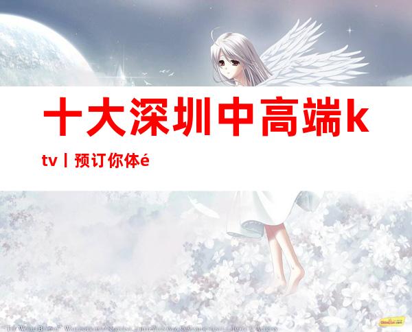 十大深圳中高端ktv丨预订你体验过几家?