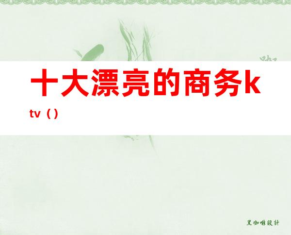 十大漂亮的商务ktv()
