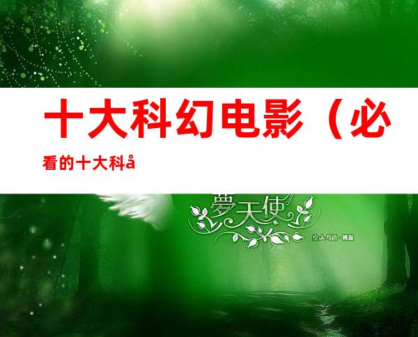 十大科幻电影（必看的十大科幻电影）