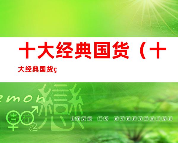 十大经典国货(十大经典国货祛斑雀斑)