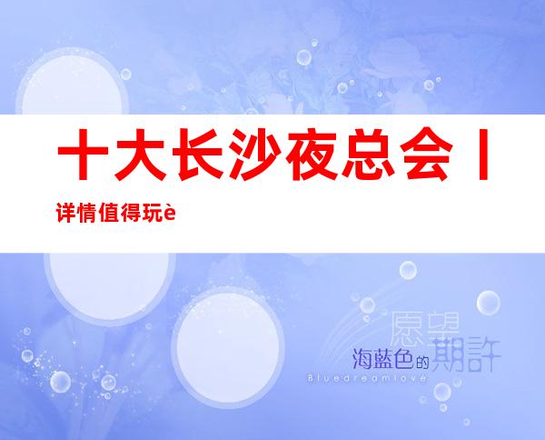 十大长沙夜总会丨详情值得玩耍的ktv