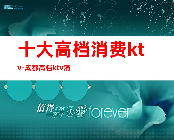 十大高档消费ktv-成都高档ktv 消费?