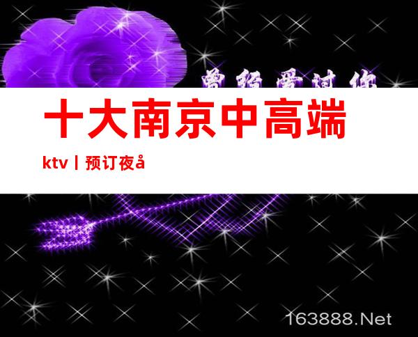 十大﻿南京中高端ktv丨预订夜场消费情况一览
