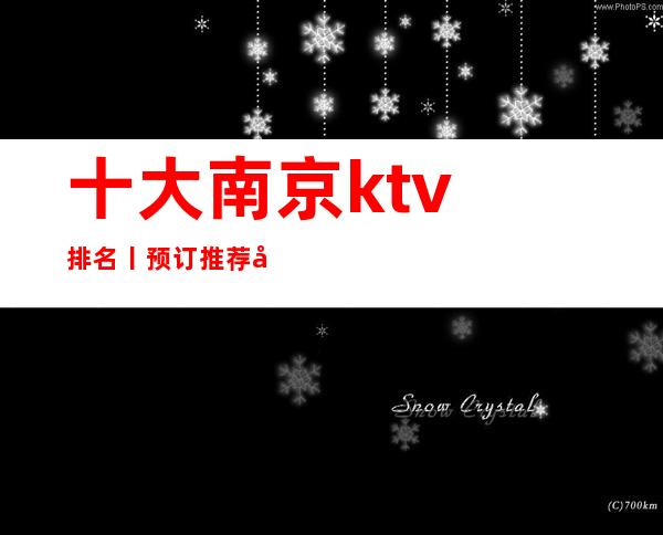 十大﻿南京ktv排名丨预订推荐几家性价比高娱乐会所