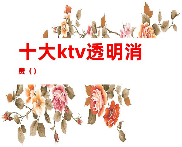 十大ktv透明消费()