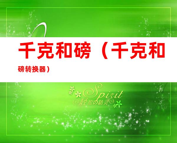 千克和磅(千克和磅转换器)