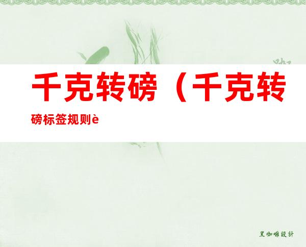 千克转磅(千克转磅标签规则设置)