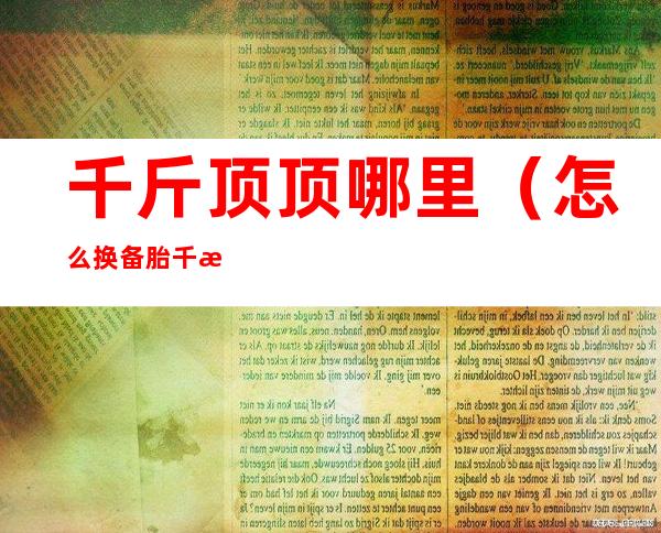 千斤顶顶哪里(怎么换备胎千斤顶顶哪里)
