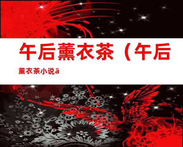 午后薰衣茶(午后薰衣茶小说下载)