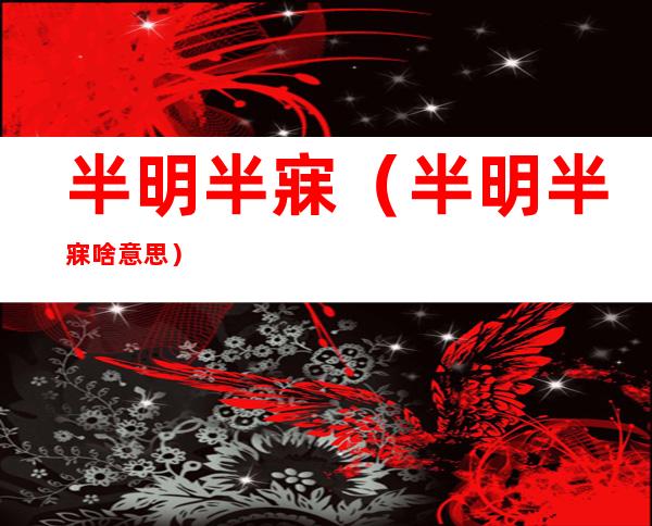 半明半寐(半明半寐啥意思)