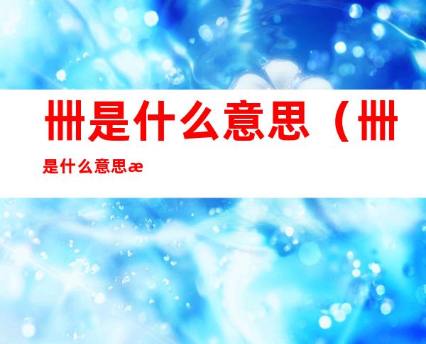 卌是什么意思(卌是什么意思打一生肖)