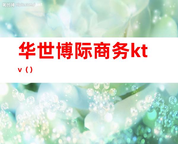 华世博际商务ktv（）