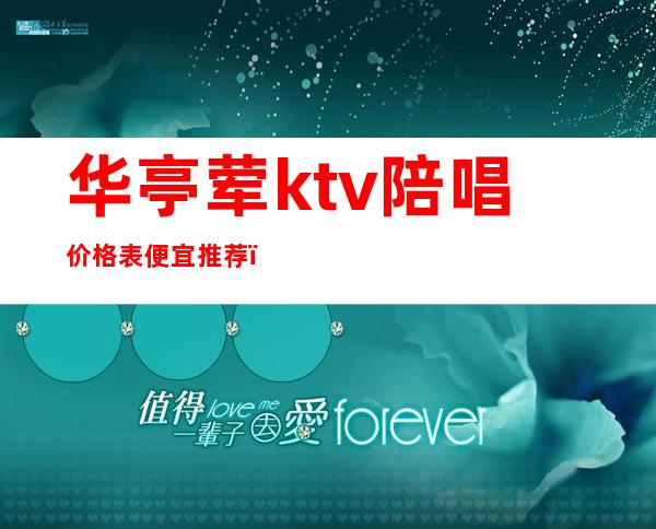 华亭荤ktv陪唱价格表便宜推荐（山亭ktv陪唱多少钱）