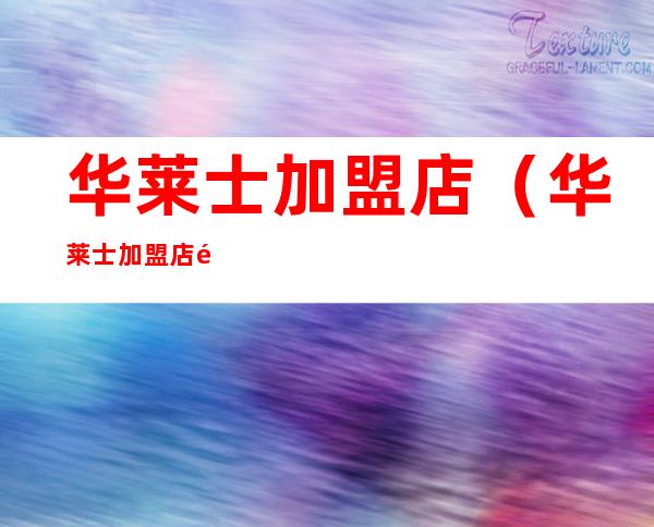 华莱士加盟店(华莱士加盟店铺)