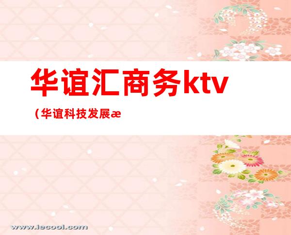 华谊汇商务ktv(华谊科技发展有限公司)
