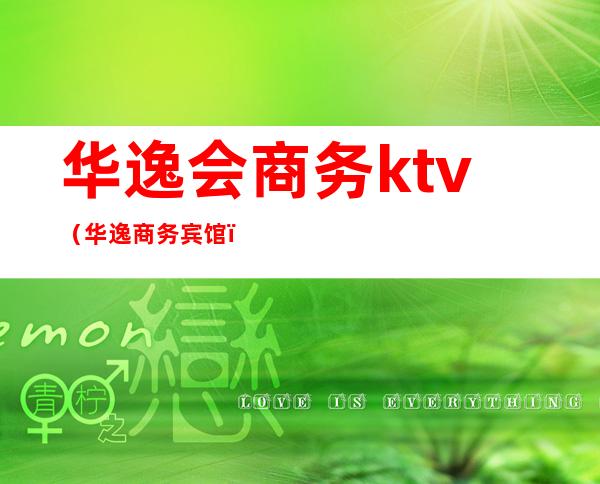 华逸会商务ktv(华逸商务宾馆)