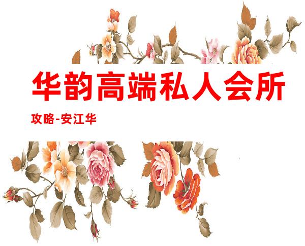 华韵高端私人会所攻略-安江华韵实验学校好不好