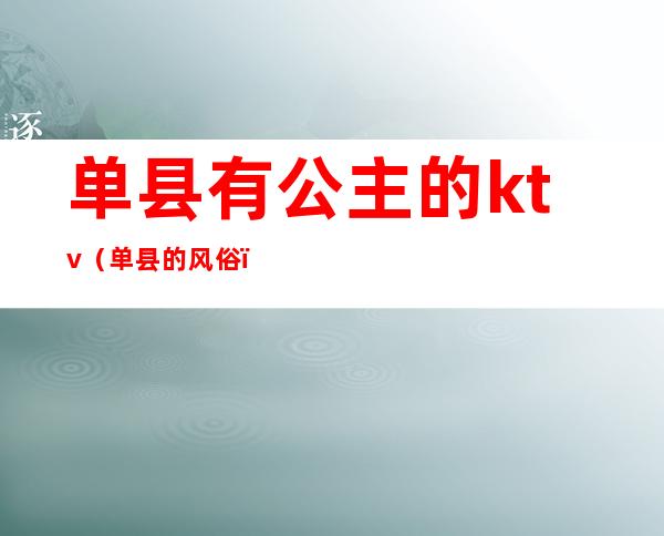 单县有公主的ktv(单县的风俗)