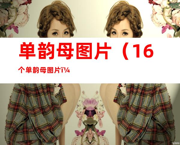 单韵母图片(16个单韵母图片)