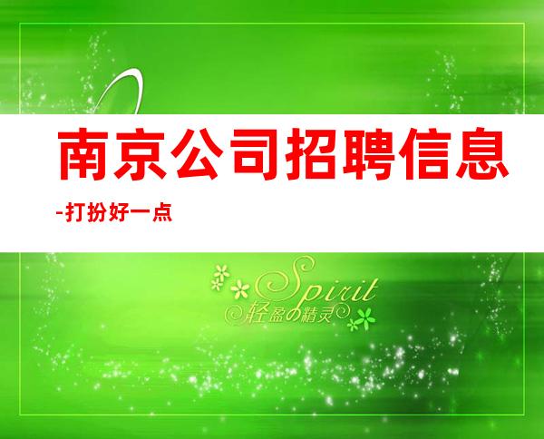 南京公司招聘信息-打扮好一点上班没问题