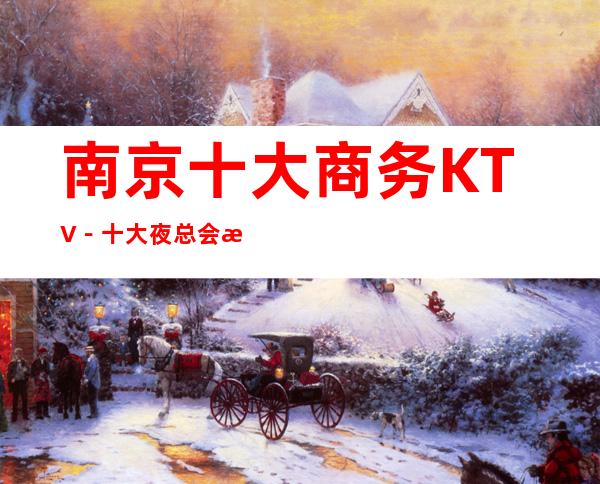 南京十大商务KTV－十大夜总会档次排行－订房免费安排