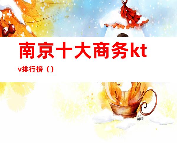 南京十大商务ktv排行榜()