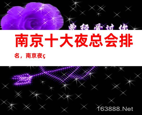 南京十大夜总会排名,南京夜生活去哪里好玩
