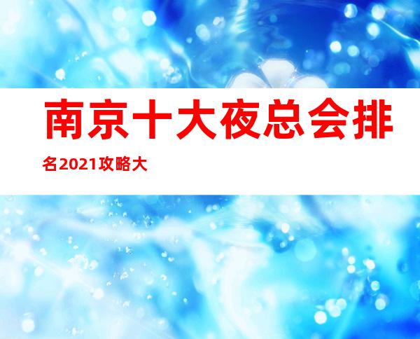 南京十大夜总会排名2021攻略大全