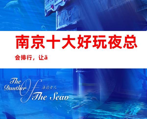 南京十大好玩夜总会排行，让你对南京夜生活重新认识
