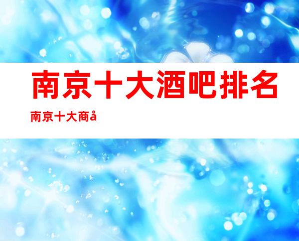 南京十大酒吧排名南京十大商务酒吧消费一览价格?