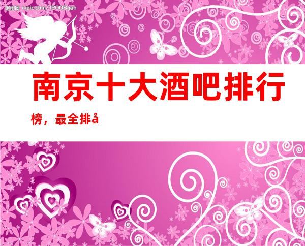 南京十大酒吧排行榜，最全排名看这一篇文章就可以了