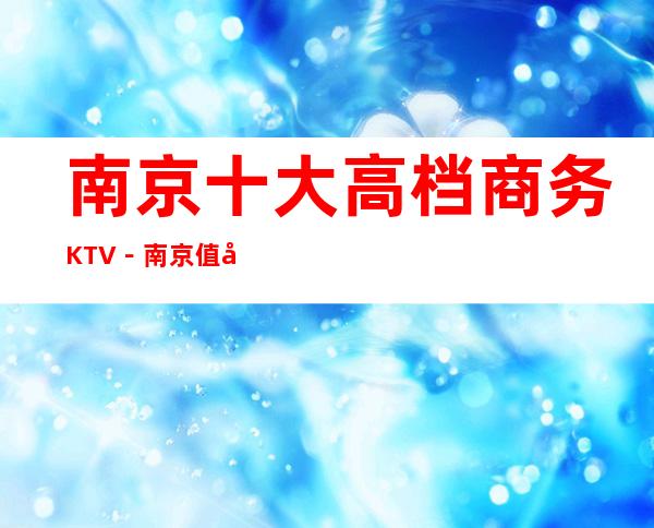 南京十大高档商务KTV－南京值得去十大KTV档次消费预订