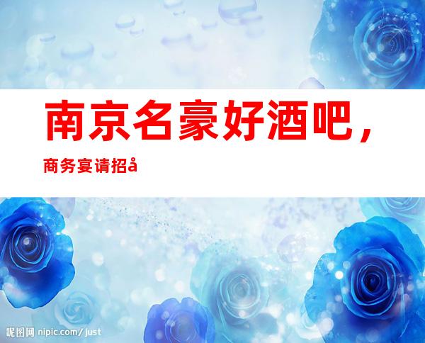 南京名豪好酒吧,商务宴请招待客户的好地方