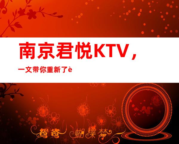南京君悦KTV,一文带你重新了解这家店详情