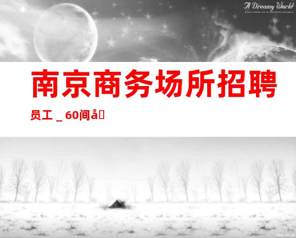 南京商务场所招聘员工_60间包厢每天都爆满