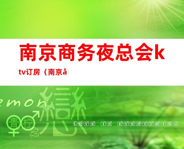 南京商务夜总会ktv订房(南京夜总会KTV)