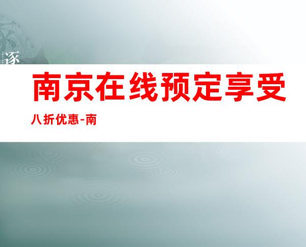 南京在线预定享受八折优惠-南京KTV预订咨询-预订打折
