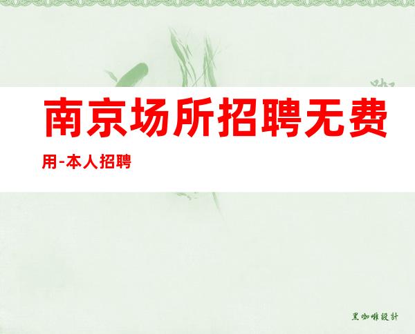 南京场所招聘无费用-本人招聘-服务员亲自带