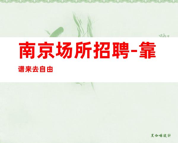 南京场所招聘-靠谱来去自由