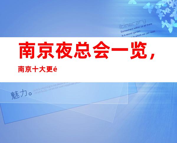 南京夜总会一览,南京十大更高夜总会档次、排名、消费情况