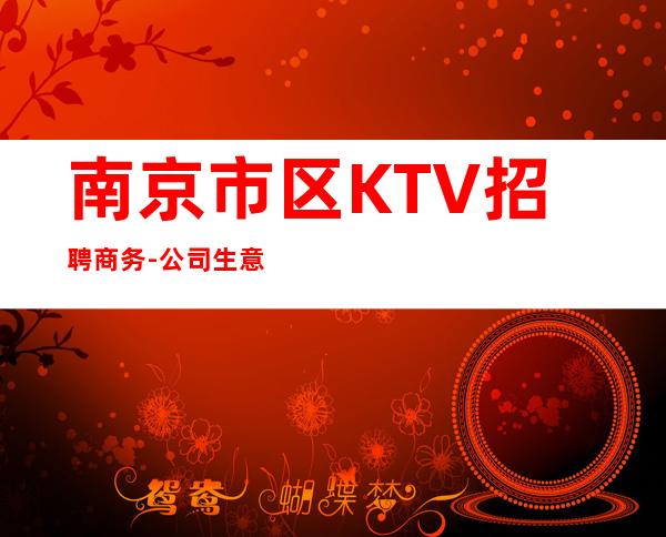 南京市区KTV招聘商务-公司生意非常好